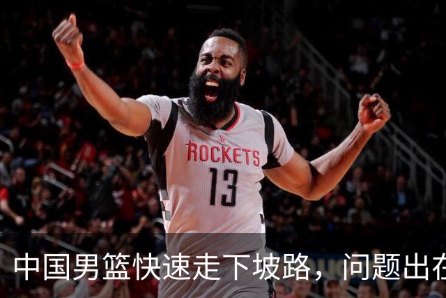 中国男篮快速走下坡路，问题出在哪里？刘炜一席话，直接戳中要害