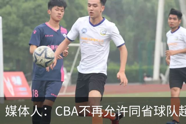 媒体人：CBA不再允许同省球队超过三支 但拥有单列市的省份除外