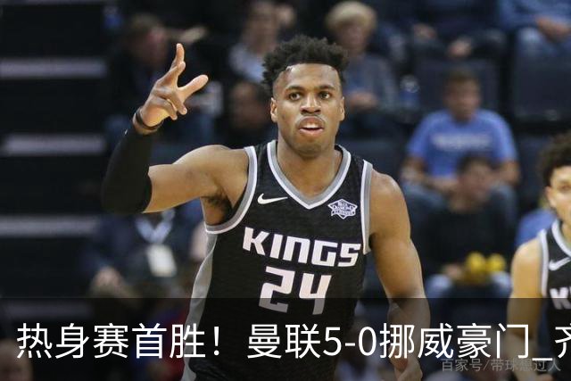 热身赛首胜！曼联5-0挪威豪门 齐尔克泽传射建功 19岁新星破门