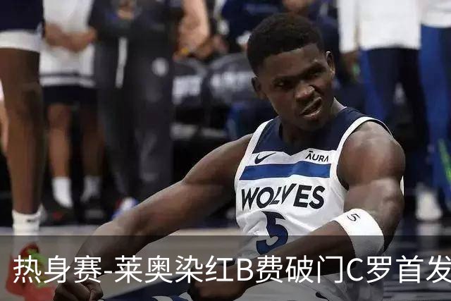 热身赛-莱奥染红B费破门C罗首发 十人葡萄牙2-1十人智利