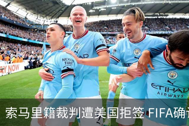 索马里籍裁判遭美国拒签 FIFA确认其无法参加世界杯