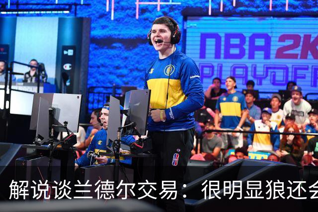 解说谈兰德尔交易：很明显狼还会有操作 没必要主动这么为送而送