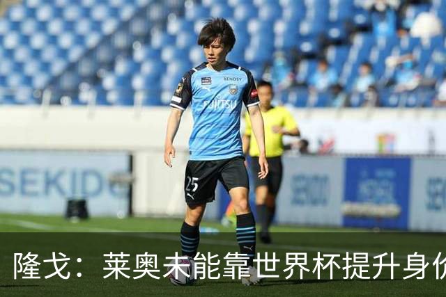 隆戈：莱奥未能靠世界杯提升身价 米兰委托门德斯以6千万欧卖掉他